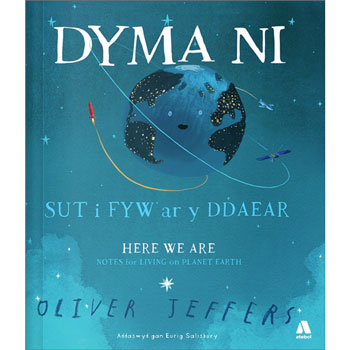 Dyma ni - Sut i fyw ar y Ddaear / Here we Are - Notes for living on Planet Earth